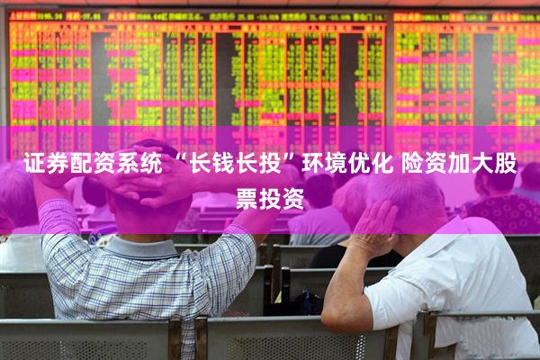 证券配资系统 “长钱长投”环境优化 险资加大股票投资